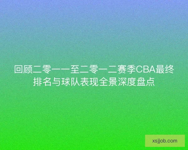 回顾二零一一至二零一二赛季CBA最终排名与球队表现全景深度盘点
