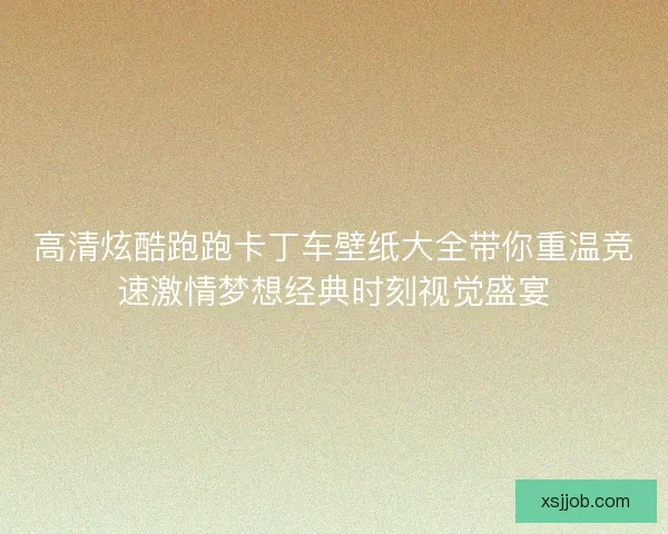 高清炫酷跑跑卡丁车壁纸大全带你重温竞速激情梦想经典时刻视觉盛宴